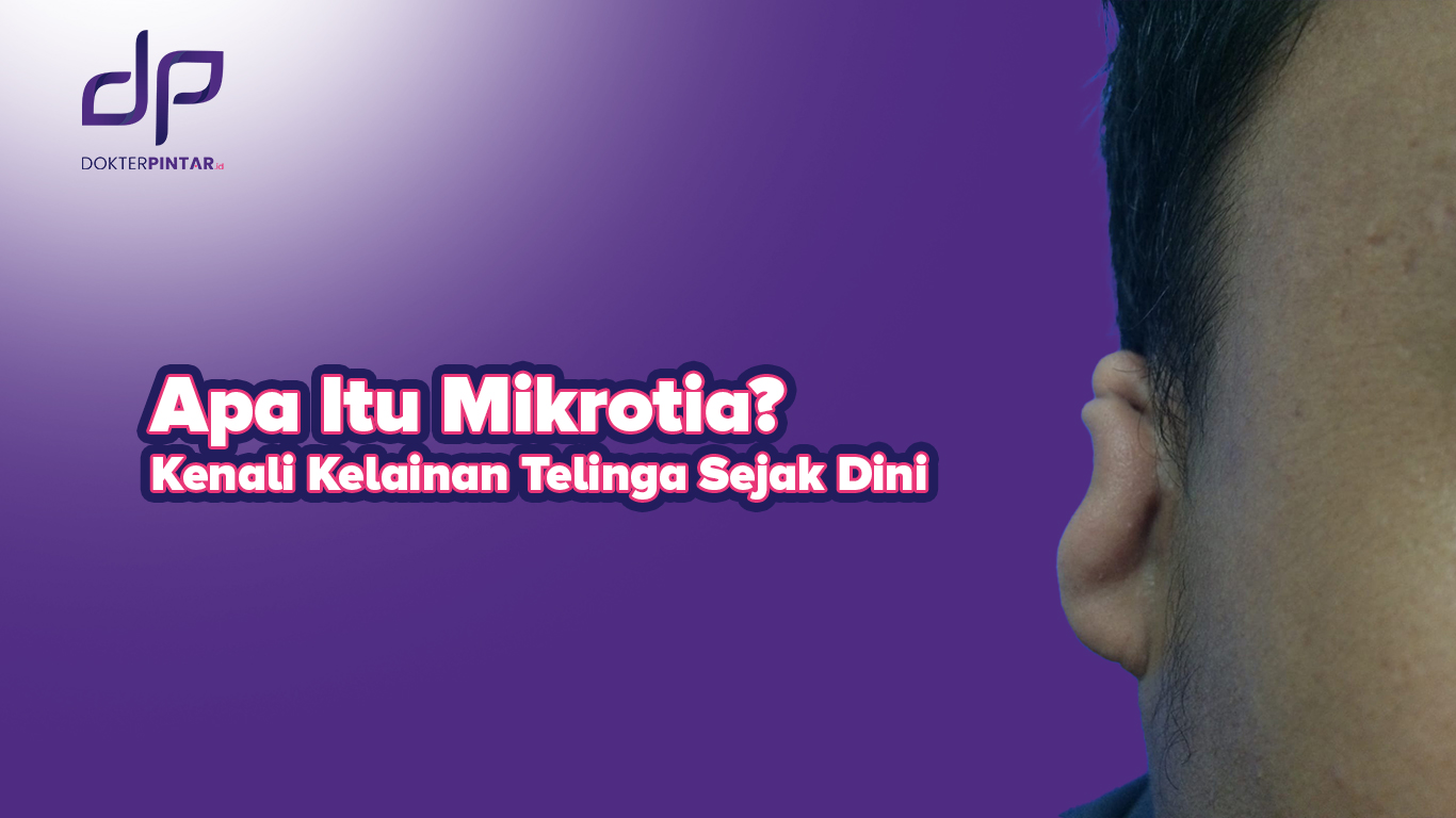 Apa Itu Mikrotia? Kenali Kelainan Telinga Sejak Dini
